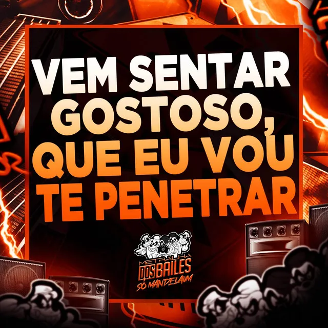 Vem Sentar Gostoso, Que Eu Vou Te Penetrar