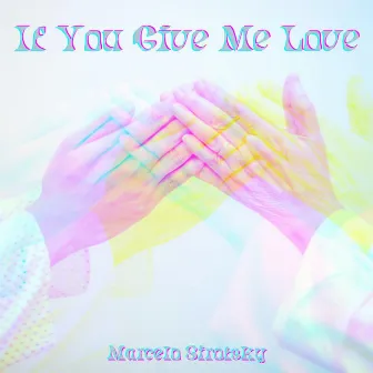 If You Give Me Love by Marcelo Sirotsky