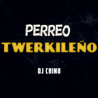 Perreo Twerkileño by DJ Chino