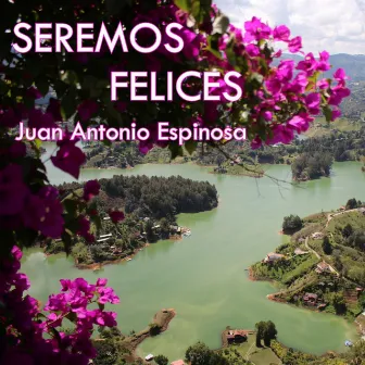 Seremos Felices by Juan Antonio Espinosa