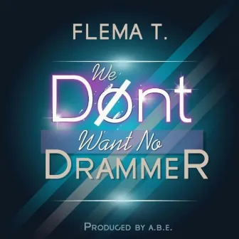 We Don't Want No Drama by Flema T