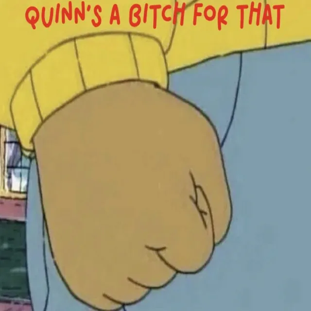 Quinns A Bitch For That