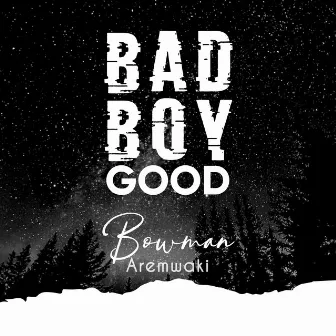 Bad Boy Good by Bowman Aremwaki