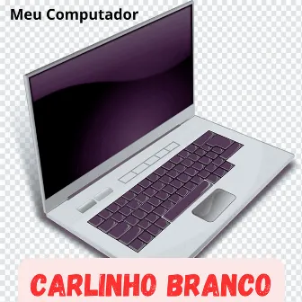 Meu Computador by Carlinho Branco