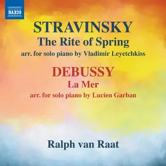 Stravinsky: The Rite of Spring (Arr. V. Leyetchkiss for Piano) - Debussy: La mer, L. 109 (Arr. L. Garban for Piano) by Ralph van Raat