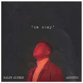 Be Okay (Acoustic) by Ralph Alvern