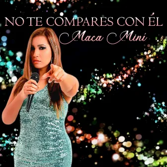 No Te Compares Con Él by Maca Miní