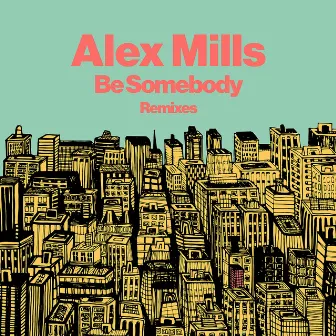 Be Somebody (Remixes) by Alex Mills