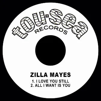 I Love You Still / All I Want is You by Zilla Mayes