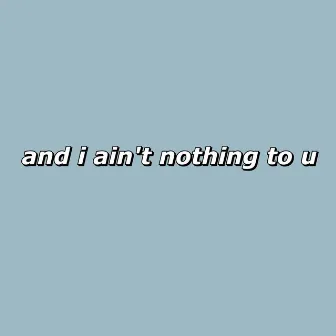 and i ain't nothing to u by Bert