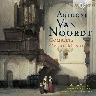 Van Noordt: Complete Organ Music by Anthoni van Noordt