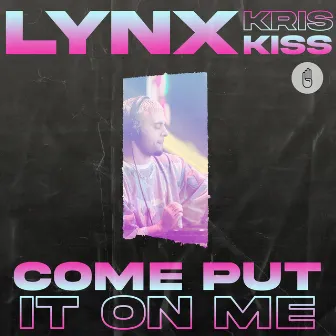 Come Put It On Me (feat. Kris Kiss) by Lynx