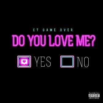 Do You Love Me by CT Game Over