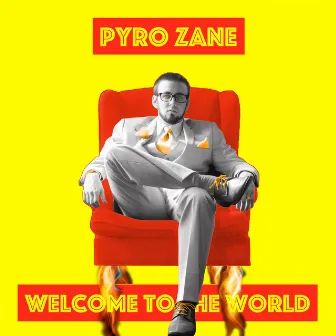 Welcome to the World by PYRO ZANE