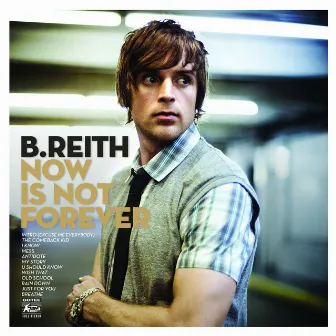 Now Is Not Forever by B.Reith