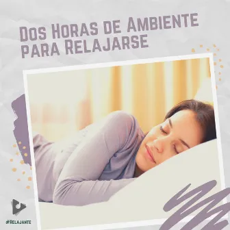 2 Horas de Ambiente para Relajarse by #Relajante