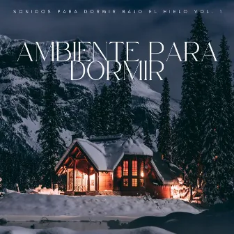 Ambiente Para Dormir: Sonidos Para Dormir Bajo El Hielo Vol. 1 by Ambiente de Tormenta