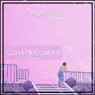 Can’t get over it by Manchilde