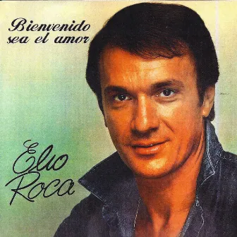 Bienvenido Sea el Amor by Elio Roca