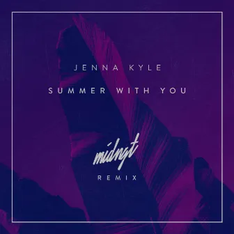 Summer with You (MIDNGT Remix) by Jenna Kyle