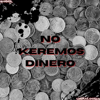 No Keremos Dinero by SHOUL & LIBRA LOGGIA