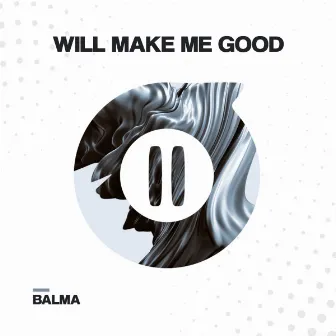 Will Make Me Good by Balma