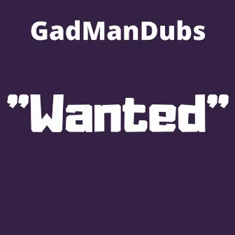 Wanted by GadManDubs