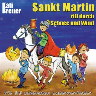 Sankt Martin ritt durch Schnee und Wind - Die 25 schönsten Laternenlieder by Kati Breuer