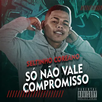 Só Não Vale Compromisso by Seltinho Coreano