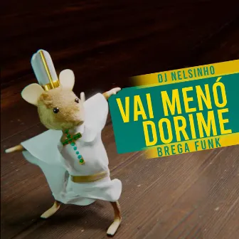 Vai Menó Dorime (Brega Funk) by DJ Nelsinho