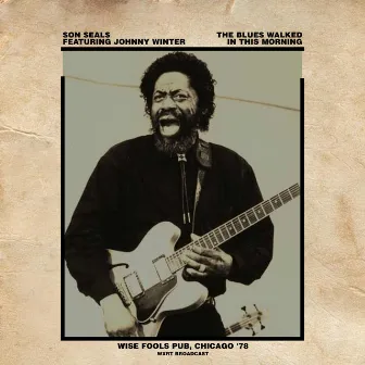 The Blues Walked In This Morning (Wise Fools Pub, Chicago '78 LIVE & REMASTERED) by Son Seals