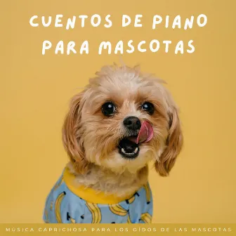 Cuentos De Piano Para Mascotas: Música Caprichosa Para Los Oídos De Las Mascotas by Mascotas