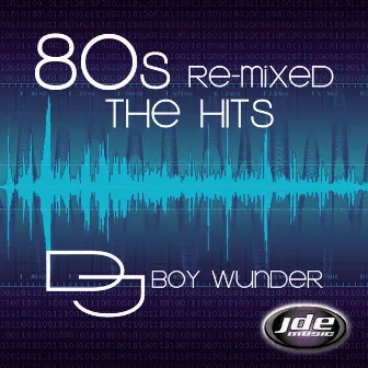 80s Re-Mixed The Hits (80s Favorites Re-Mixed) by DJ Boy Wunder