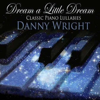 Dream A Little Dream: Classic Piano Lullabies by Danny Wright