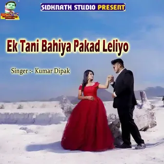 Ek Tani Bahiya Pakad Leliyo by Kumar Dipak