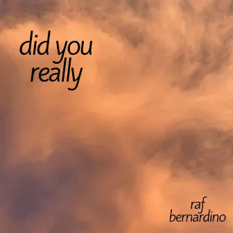 Did You Really by Raf Bernardino