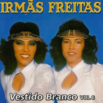 Vestido Branco, Vol. 6 by Irmãs Freitas