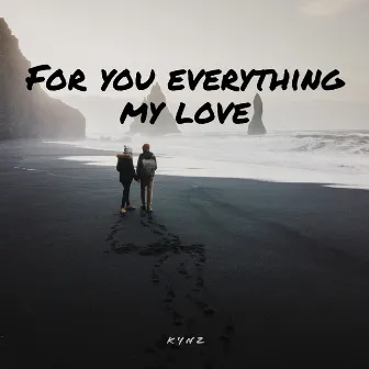 For You Everything My Love by Kynz