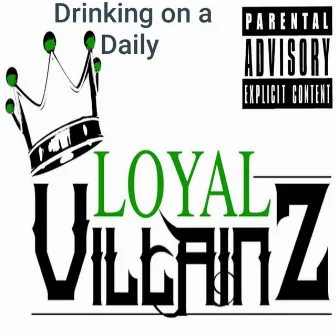 Drinking On A Daily by Loyal Villainz