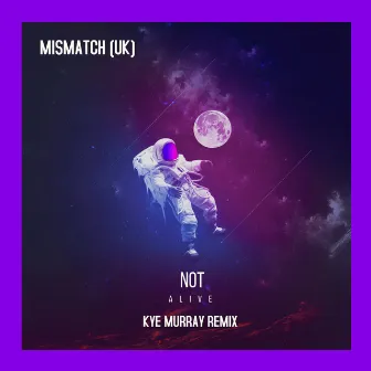 Not Alive [Kye Murray Remix] by Mismatch (UK)