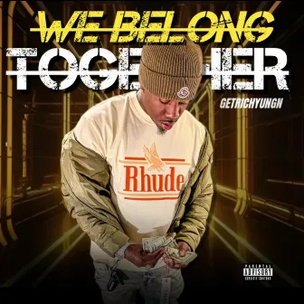 We Belong Together by GetRichYungn