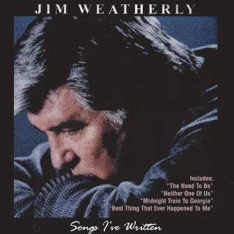 Songs I've Written by Jim Weatherly