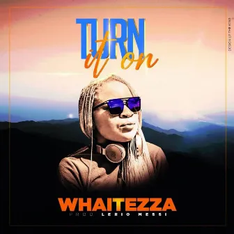 Turn It On by Whaitezza