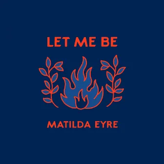 Let Me Be by Matilda Eyre