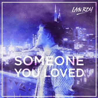 Someone You Loved by Lain Roy