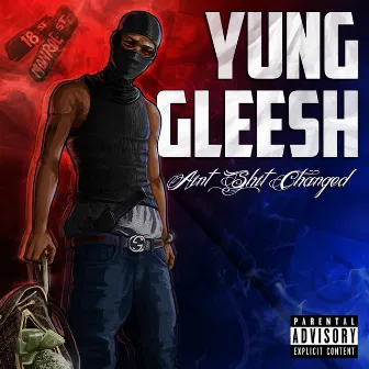 Ain't Shit Changed by Gleesh