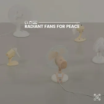 Radiant Fans for Peace by Fan Noises for Sleep