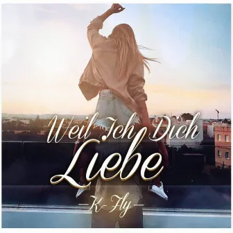 Weil ich Dich Liebe by K-Fly