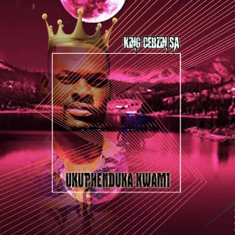 UKUPHENDUKA KWAMI (Demo) by King Cebzin SA