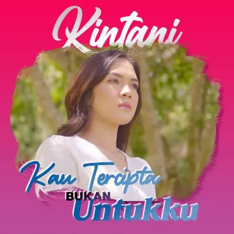 Kau Tercipta Bukan Untukku by Kintani